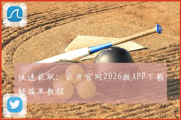 快速获取:云开官网2026版APP下载链接及教程